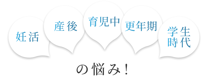 産後 育児中 更年期 学生時代 妊活の悩み！